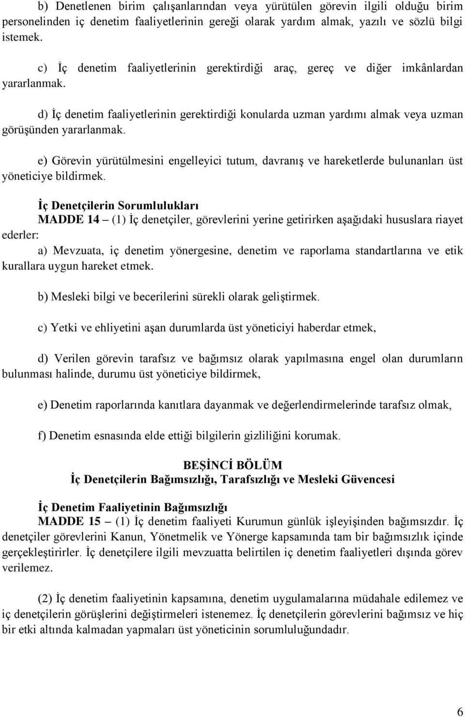 e) Görevin yürütülmesini engelleyici tutum, davranış ve hareketlerde bulunanları üst yöneticiye bildirmek.