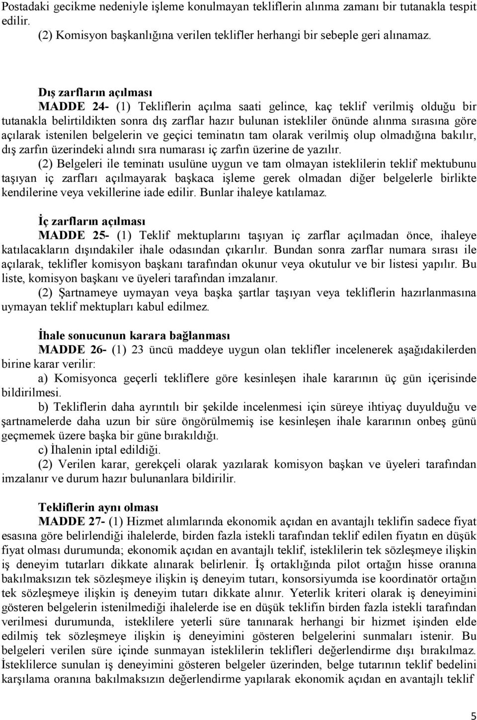 açılarak istenilen belgelerin ve geçici teminatın tam olarak verilmiş olup olmadığına bakılır, dış zarfın üzerindeki alındı sıra numarası iç zarfın üzerine de yazılır.