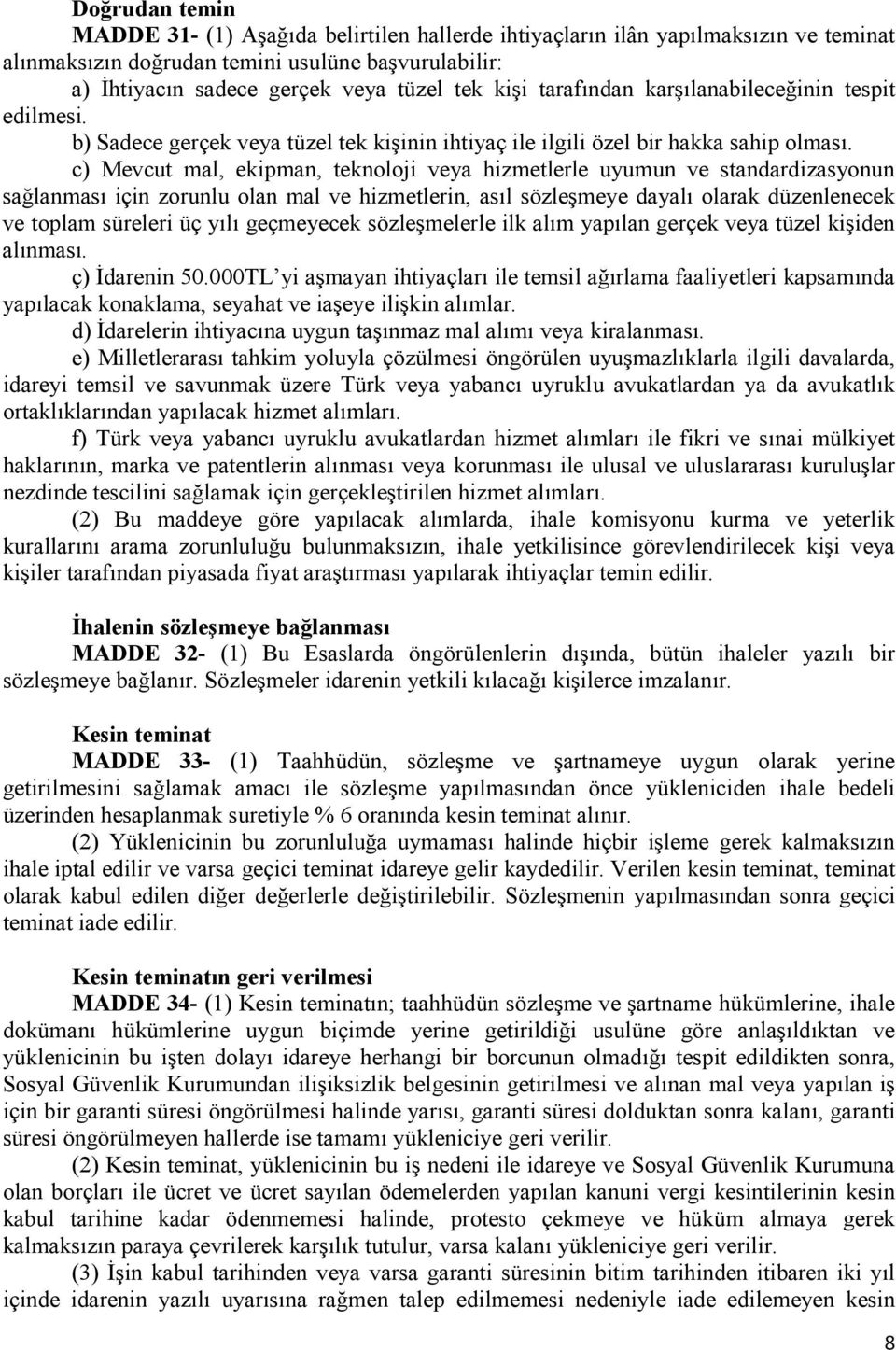 c) Mevcut mal, ekipman, teknoloji veya hizmetlerle uyumun ve standardizasyonun sağlanması için zorunlu olan mal ve hizmetlerin, asıl sözleşmeye dayalı olarak düzenlenecek ve toplam süreleri üç yılı