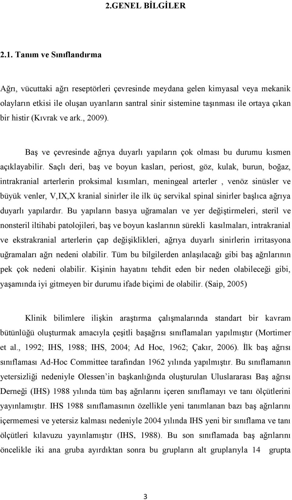 histir (Kıvrak ve ark., 2009). BaĢ ve çevresinde ağrıya duyarlı yapıların çok olması bu durumu kısmen açıklayabilir.