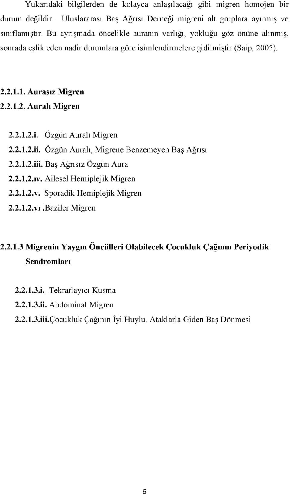 2.1.2.i. Özgün Auralı Migren 2.2.1.2.ii. Özgün Auralı, Migrene Benzemeyen BaĢ Ağrısı 2.2.1.2.iii. BaĢ Ağrısız Özgün Aura 2.2.1.2.ıv. Ailesel Hemiplejik Migren 2.2.1.2.v. Sporadik Hemiplejik Migren 2.