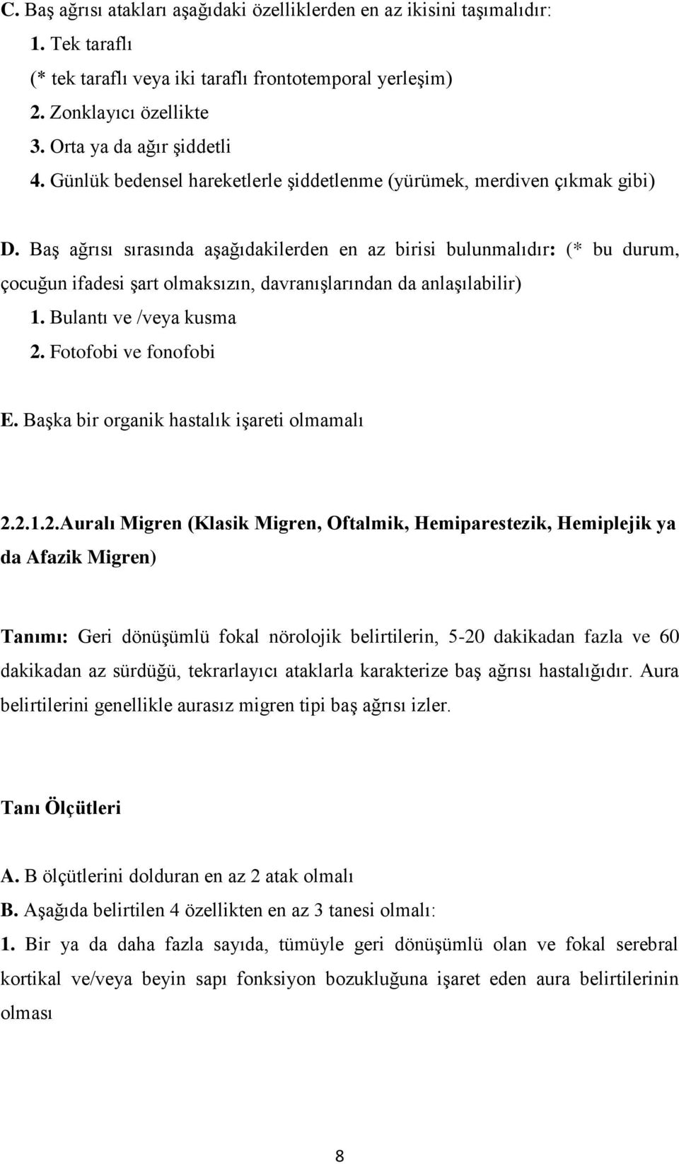 BaĢ ağrısı sırasında aģağıdakilerden en az birisi bulunmalıdır: (* bu durum, çocuğun ifadesi Ģart olmaksızın, davranıģlarından da anlaģılabilir) 1. Bulantı ve /veya kusma 2. Fotofobi ve fonofobi E.