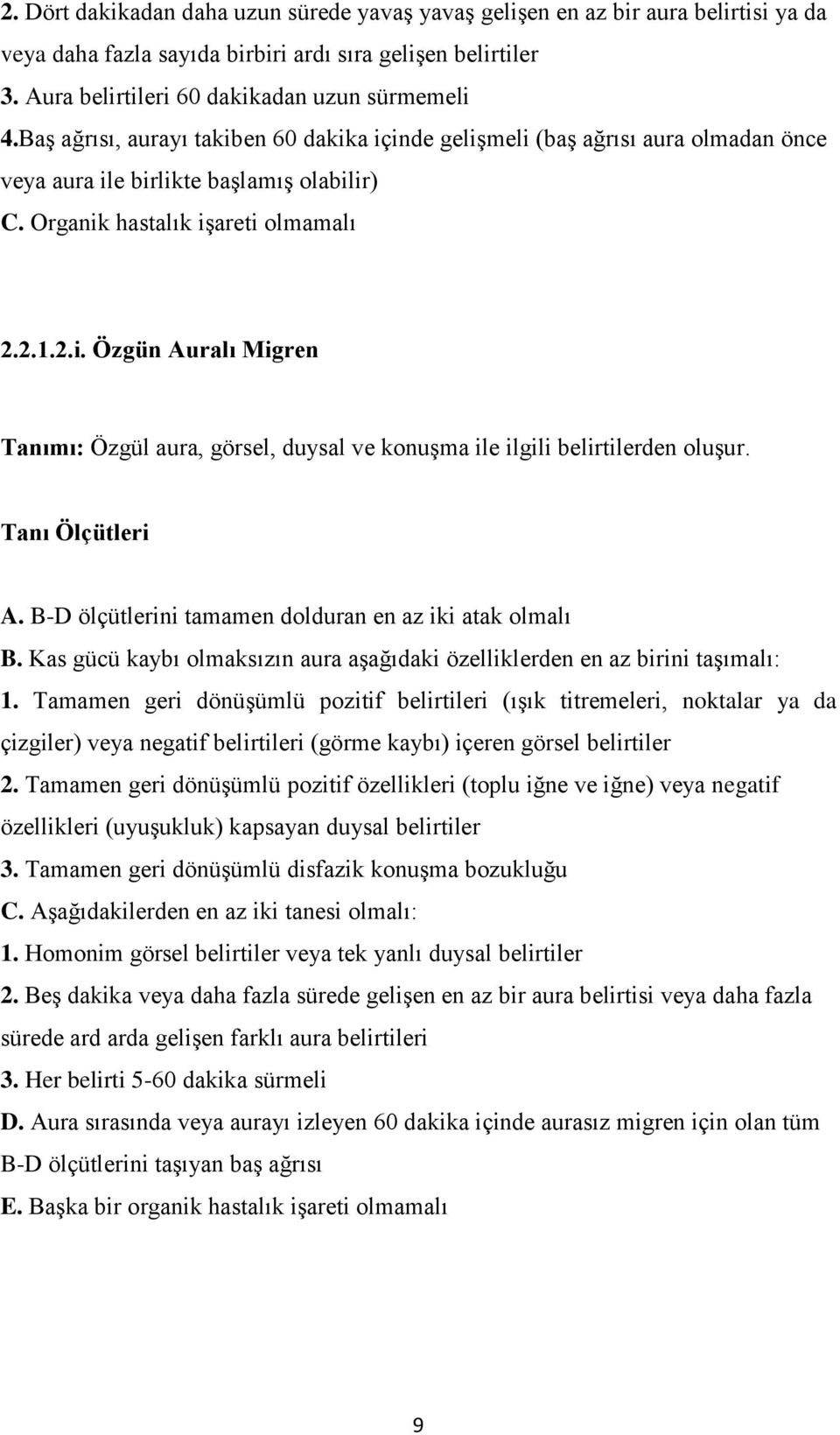 Tanı Ölçütleri A. B-D ölçütlerini tamamen dolduran en az iki atak olmalı B. Kas gücü kaybı olmaksızın aura aģağıdaki özelliklerden en az birini taģımalı: 1.