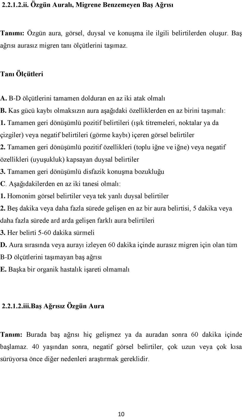 Tamamen geri dönüģümlü pozitif belirtileri (ıģık titremeleri, noktalar ya da çizgiler) veya negatif belirtileri (görme kaybı) içeren görsel belirtiler 2.