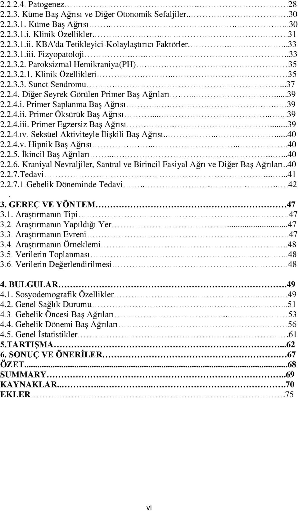 Diğer Seyrek Görülen Primer BaĢ Ağrıları.......39 2.2.4.i. Primer Saplanma BaĢ Ağrısı..........39 2.2.4.ii. Primer Öksürük BaĢ Ağrısı.........39 2.2.4.iii. Primer Egzersiz BaĢ Ağrısı.....39 2.2.4.ıv.