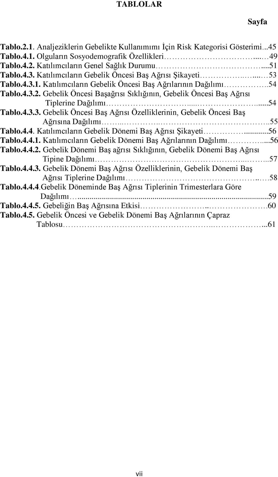 Gebelik Öncesi BaĢağrısı Sıklığının, Gebelik Öncesi BaĢ Ağrısı Tiplerine Dağılımı......54 Tablo.4.3.3. Gebelik Öncesi BaĢ Ağrısı Özelliklerinin, Gebelik Öncesi BaĢ Ağrısına Dağılımı.......55 Tablo.4.4. Katılımcıların Gebelik Dönemi BaĢ Ağrısı ġikayeti.