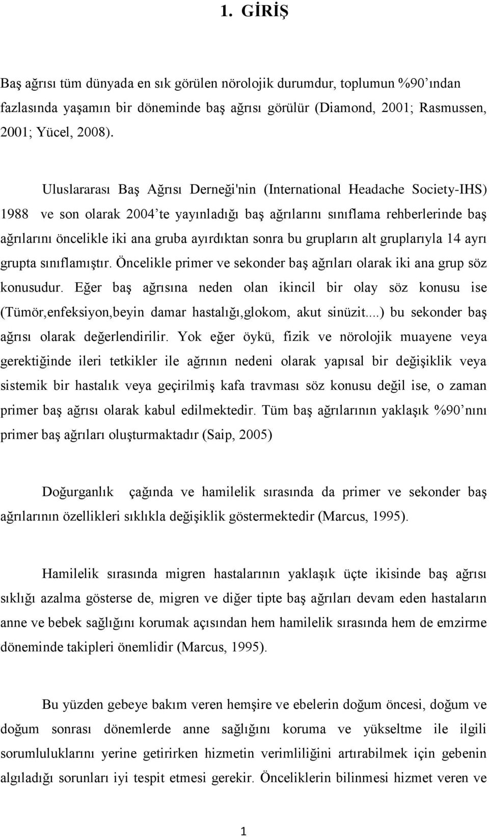 ayırdıktan sonra bu grupların alt gruplarıyla 14 ayrı grupta sınıflamıģtır. Öncelikle primer ve sekonder baģ ağrıları olarak iki ana grup söz konusudur.