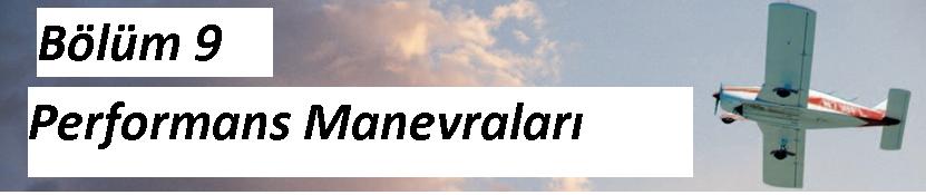 Ch 09.qxd 5/7/04 8:14 AM Page 9-1 PERFORMANS MANEVRALARI Performans manevraları, yüksek pilot becerisi geliştirmek için kullanılmaktadır.