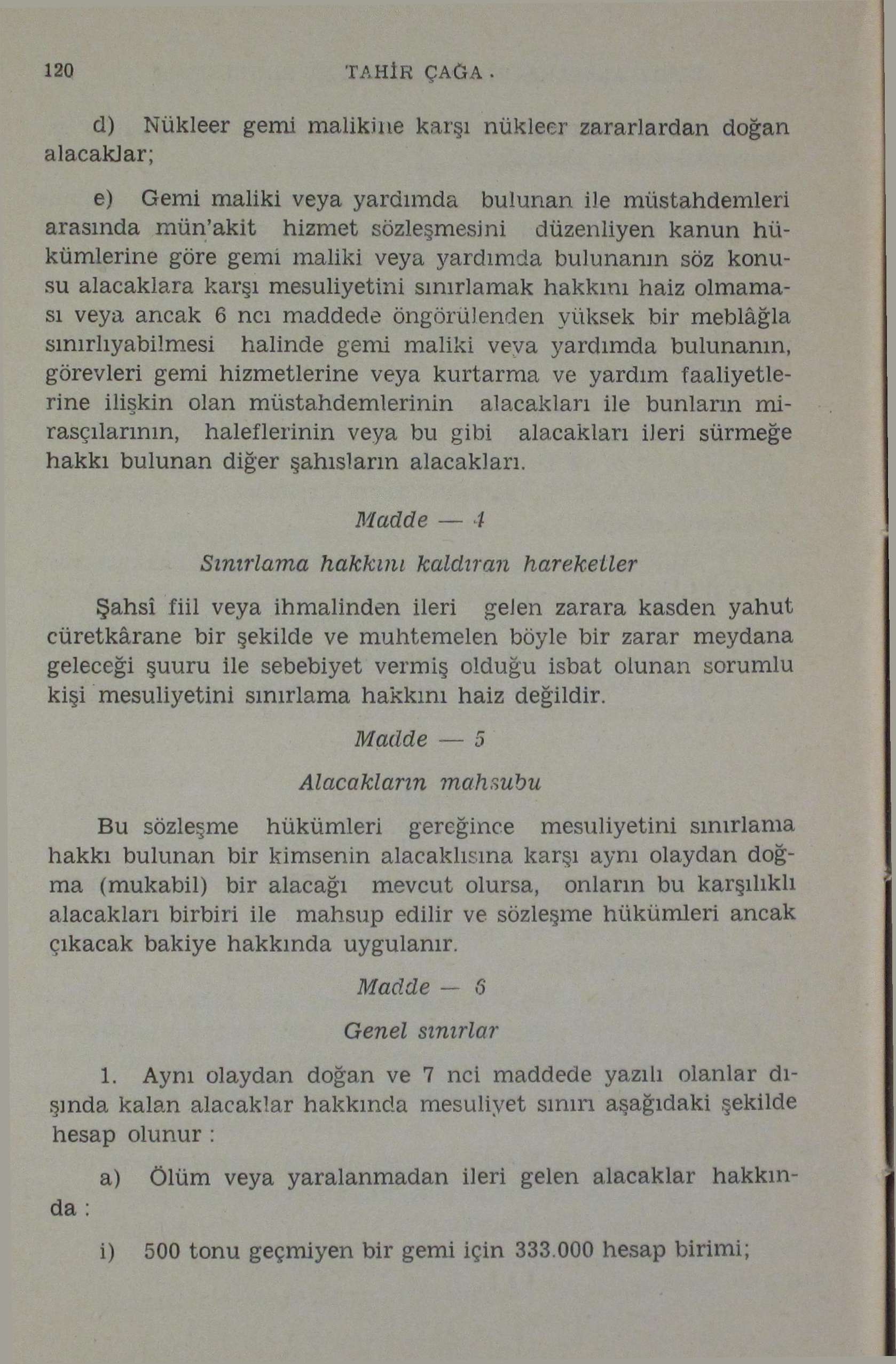 120 TAHİR ÇAĞA cl) Nükleer gemi malikine karşı nükleer zararlardan doğan alacaklar; e) Gemi maliki veya yardımda bulunan ile müstahdemleri arasında mün'akit hizmet sözleşmesini düzenliyen kanun