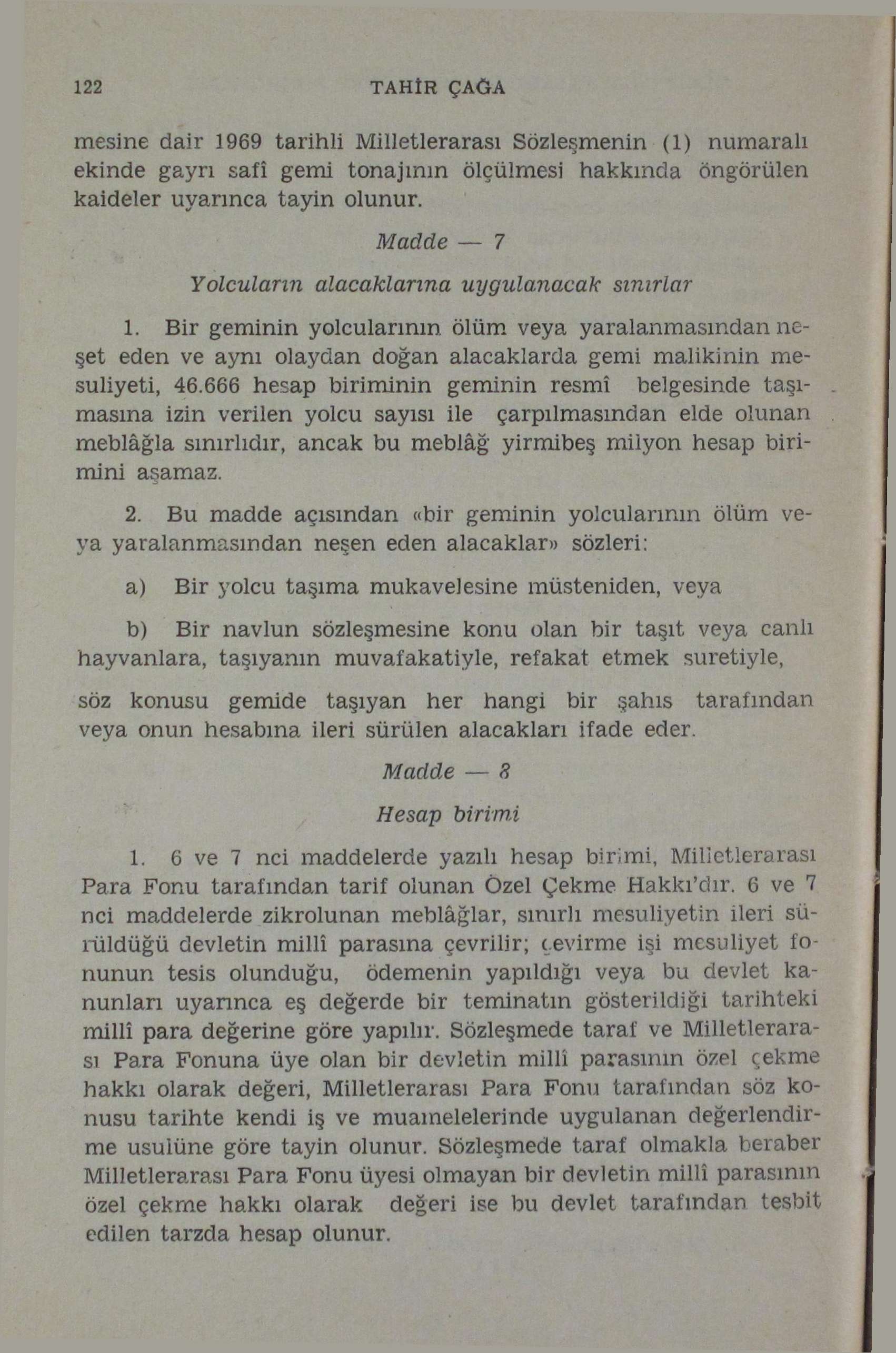 122 TAH İR ÇAĞA meşine dair 1969 tarihli Milletlerarası Sözleşmenin (1) numaralı ekinde gayrı safî gemi tonajının ölçülmesi hakkında öngörülen kaideler uyarınca tayin olunur.