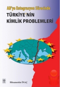 AB ye Entegrasyon Sürecinde Türkiye nin Kimlik Problemleri Hüsamettin İnaç Adres Yayınları, Ankara, 2005, 194 s. Henüz ilk çeyreğinde bulunduğumuz 21.