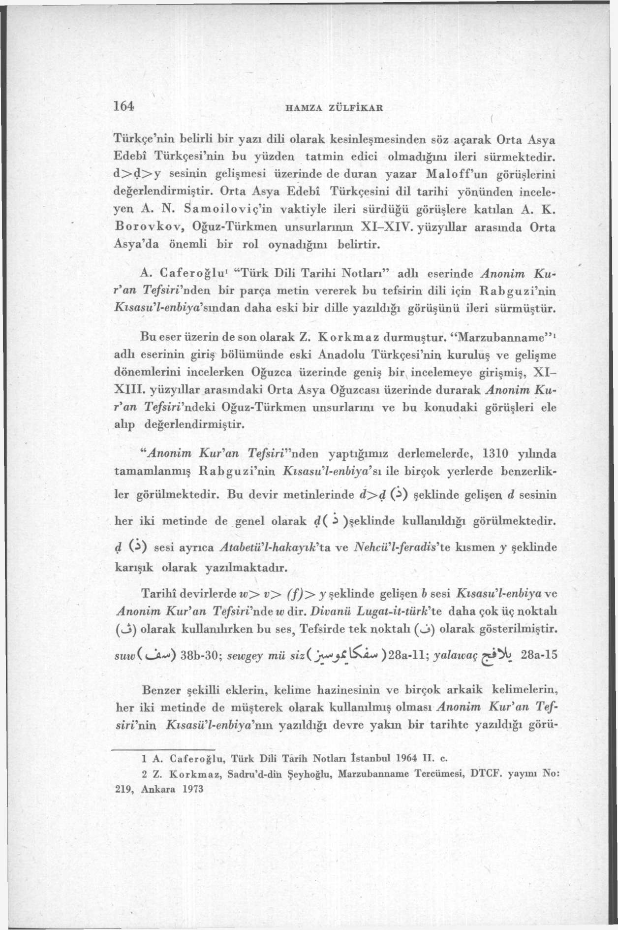 164 HAMZA ZÜFİKAR Türkçe'nin belirli bir yazı dili olarak kesinleşmesinden söz açarak Orta Asya Edebî Türkçesi'nin bu yüzden tatmin edici olmadığını ileri sürmektedir.