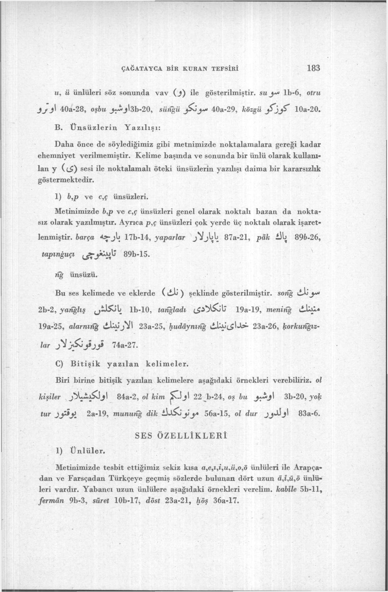 ÇAĞATAYCA BİR KURAN TEFSİRİ 183 u, ii ünlüleri söz sonunda vav (j) ile gösterilmiştir, su lb-6, otru 40a-28, oşbu j^ji3b-20, siingii 40a-29, közgü j^jj* 10a-20. B. Üns üzlerin Yazılışı: Daha önce de söylediğimiz gibi metnimizde noktalamalara gereği kadar ehemniyet verilmemiştir.