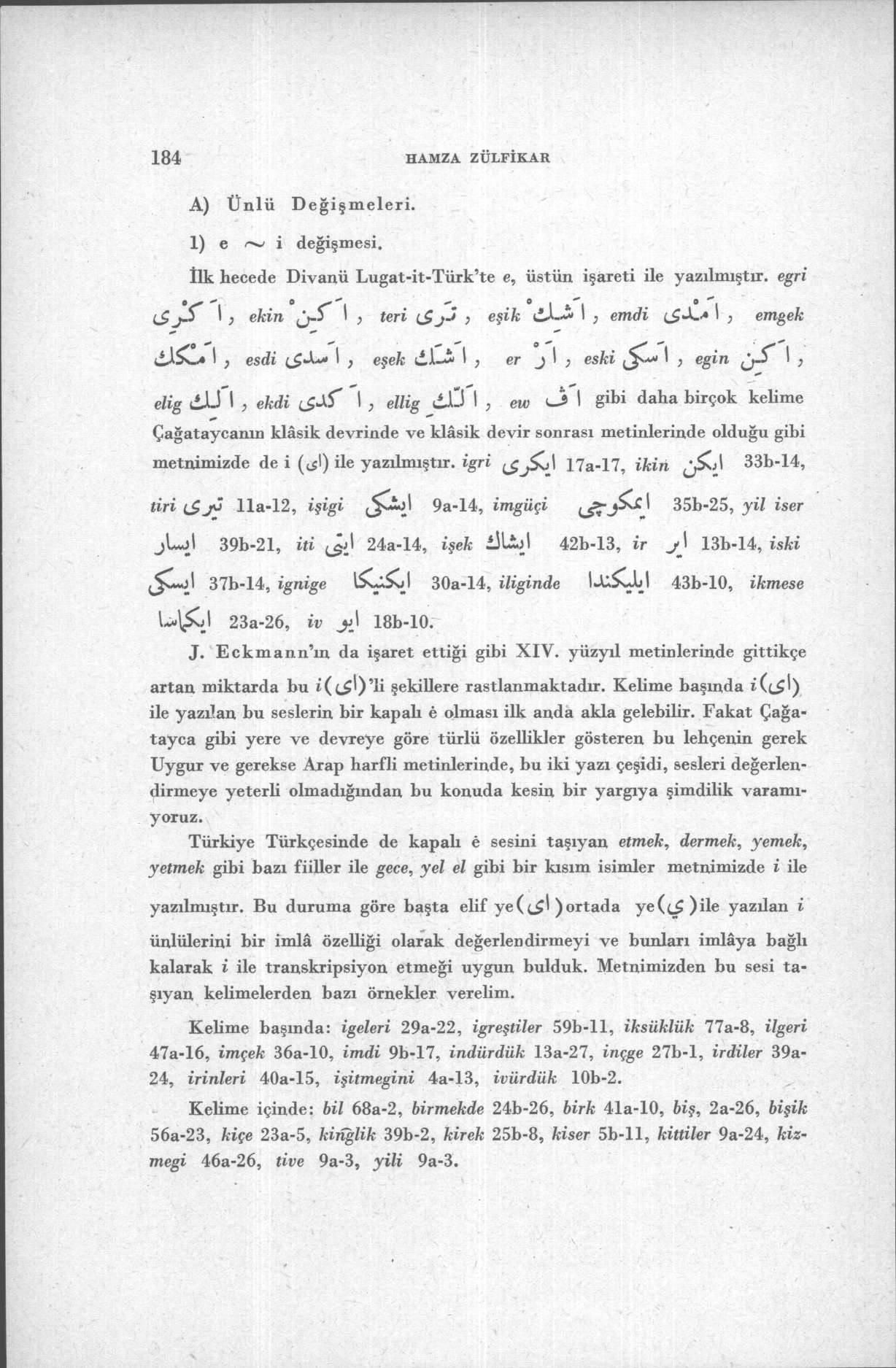 184 HAMZA ZÜFİKAR A) Ünlü Değişmeleri. 1) e ~ i değişmesi. İlk hecede Divanü Lugat-it-Türk'te e, üstün işareti ile yazdmıştır.