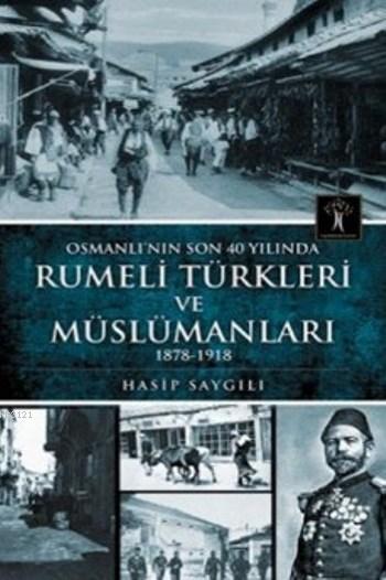 Osmanlı nın Son 40 Yılında Rumeli Türkleri ve Müslümanları 1878-1918 Hasip Saygılı İstanbul, İlgi Kültür Sanat Yayıncılık, 2016, 256 sayfa, ISBN: 978-605-4977-73-4 Muhittin YENİKEÇECİ Rumeli;