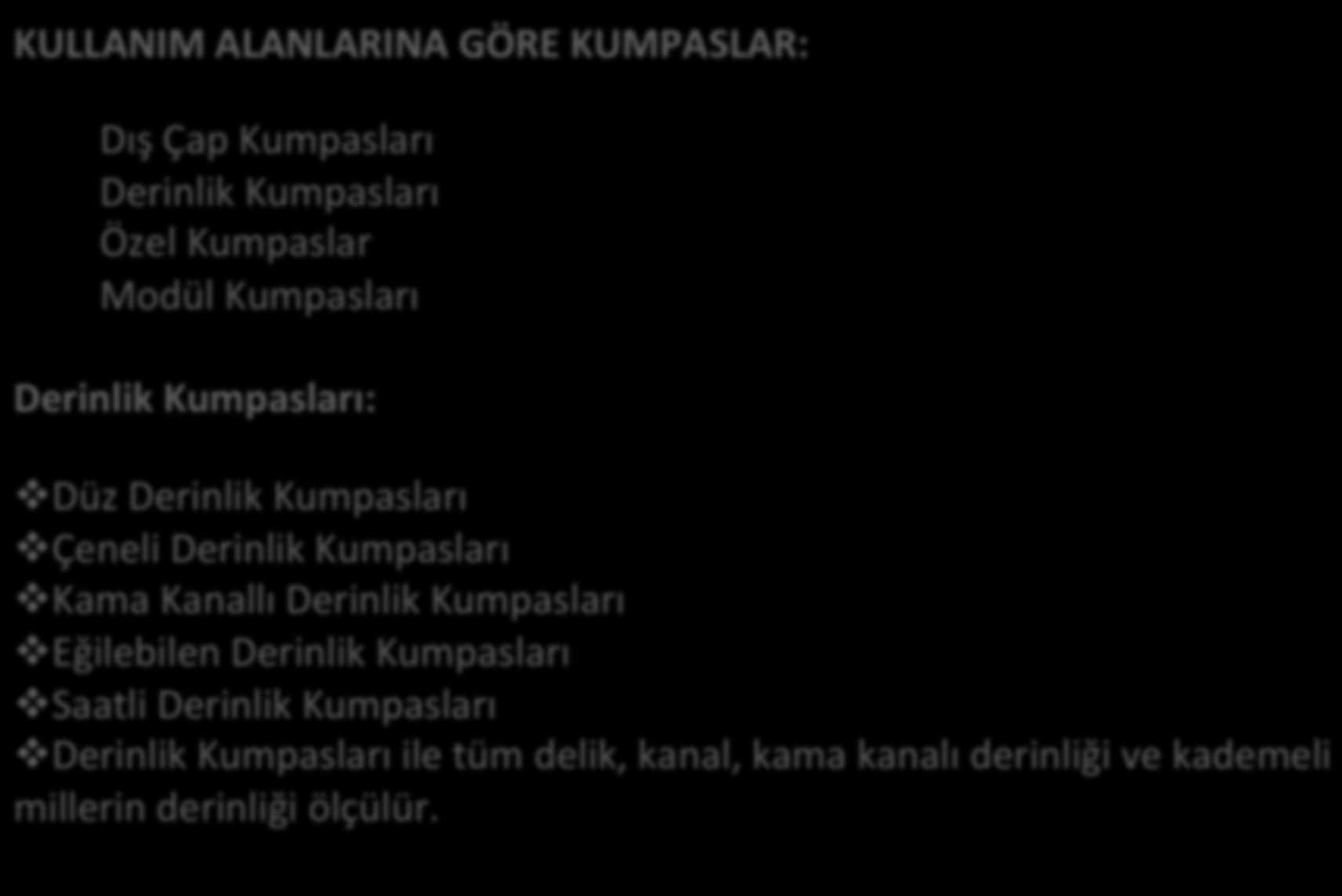 KULLANIM ALANLARINA GÖRE KUMPASLAR: Dış Çap Kumpasları Derinlik Kumpasları Özel Kumpaslar Modül Kumpasları Derinlik Kumpasları: v Düz Derinlik Kumpasları v Çeneli Derinlik Kumpasları v Kama