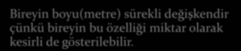 DEĞİŞKENLER Sürekli değişkenler iki ölçüm arasında ondalıklı değerler alabilir ve ölçüm sonucu elde edilen verilerdir.