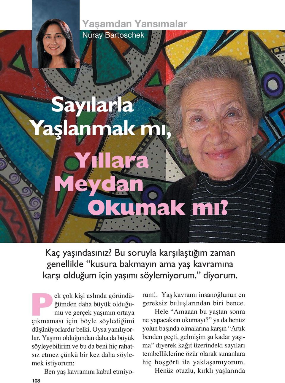 108 Pek çok kifli asl nda göründü- ümden daha büyük oldu umu ve gerçek yafl m n ortaya ç kmamas için böyle söyledi imi düflünüyorlard r belki. Oysa yan l yorlar.