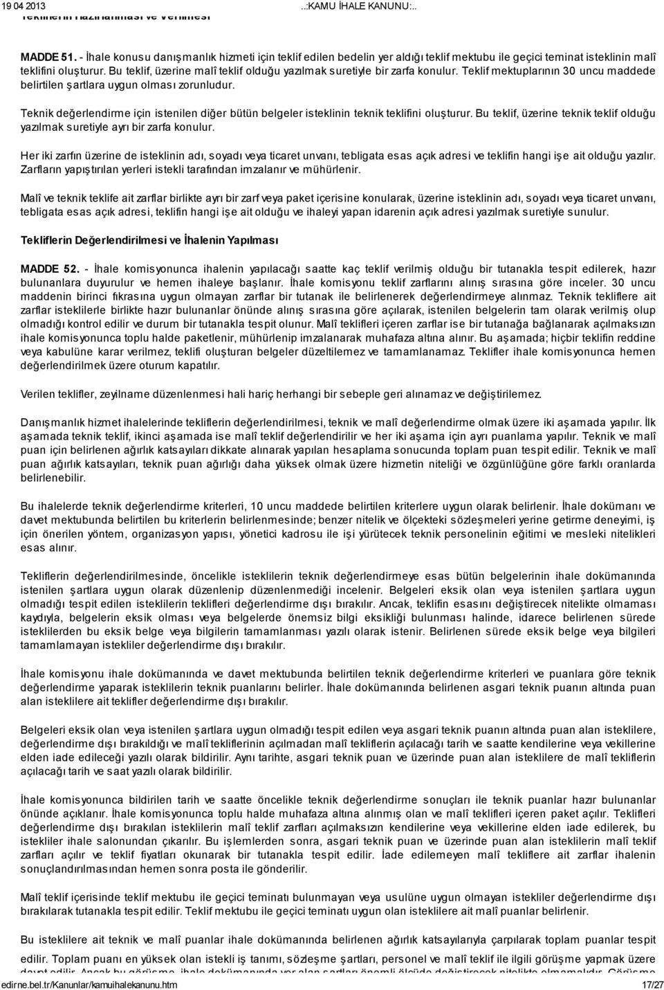 Teknik değerlendirme için istenilen diğer bütün belgeler isteklinin teknik teklifini oluşturur. Bu teklif, üzerine teknik teklif olduğu yazılmak suretiyle ayrı bir zarfa konulur.