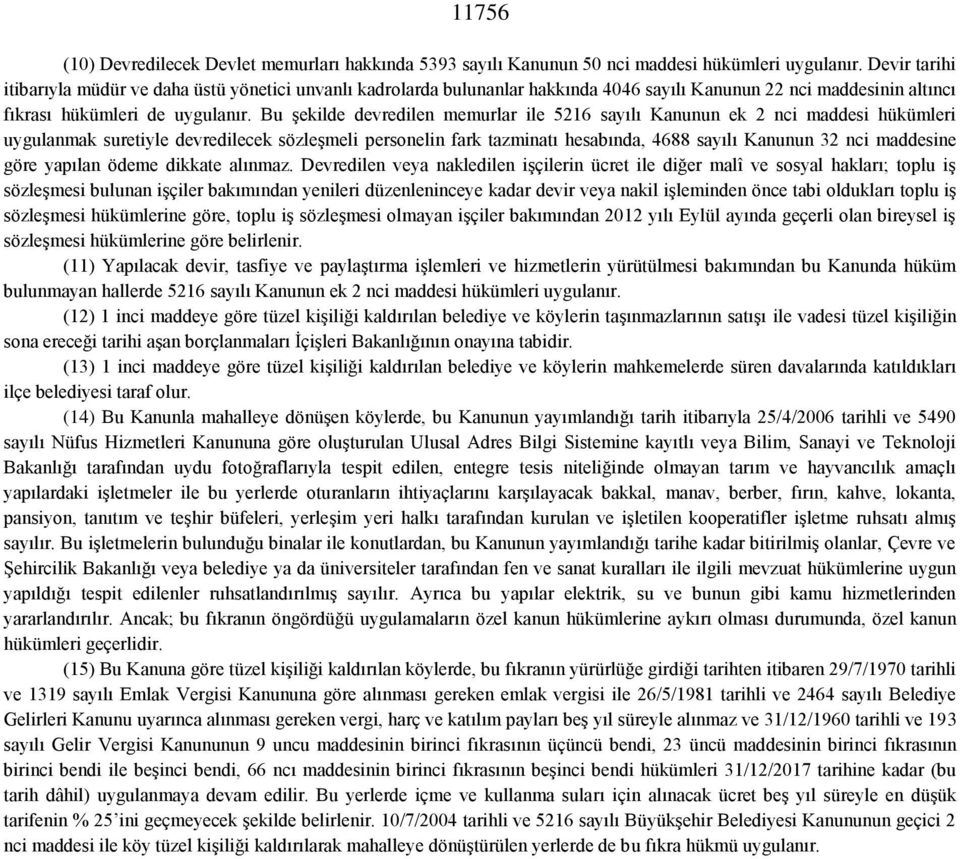 Bu şekilde devredilen memurlar ile 5216 sayılı Kanunun ek 2 nci maddesi hükümleri uygulanmak suretiyle devredilecek sözleşmeli personelin fark tazminatı hesabında, 4688 sayılı Kanunun 32 nci