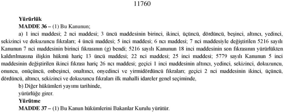 yürürlükten kaldırılmasına ilişkin hükmü hariç 13 üncü maddesi; 22 nci maddesi; 25 inci maddesi; 5779 sayılı Kanunun 5 inci maddesinin değiştirilen ikinci fıkrası hariç 26 ncı maddesi; geçici 1 inci