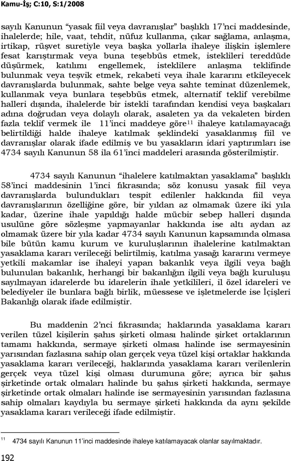 kararını etkileyecek davranışlarda bulunmak, sahte belge veya sahte teminat düzenlemek, kullanmak veya bunlara teşebbüs etmek, alternatif teklif verebilme halleri dışında, ihalelerde bir istekli