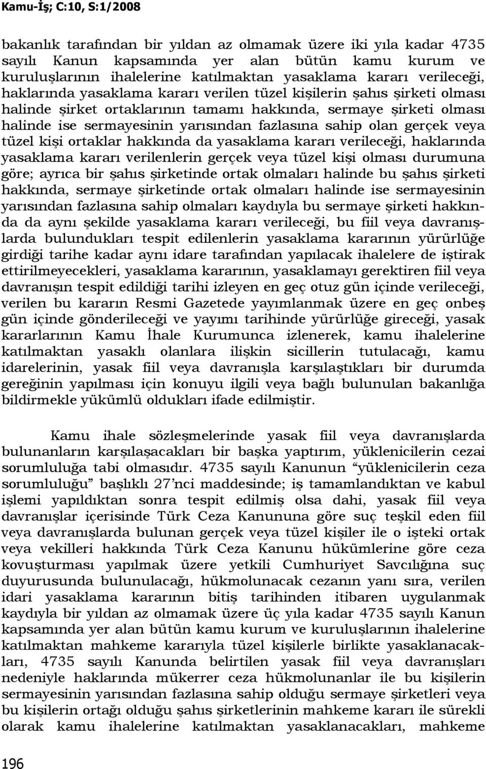 tüzel kişi ortaklar hakkında da yasaklama kararı verileceği, haklarında yasaklama kararı verilenlerin gerçek veya tüzel kişi olması durumuna göre; ayrıca bir şahıs şirketinde ortak olmaları halinde