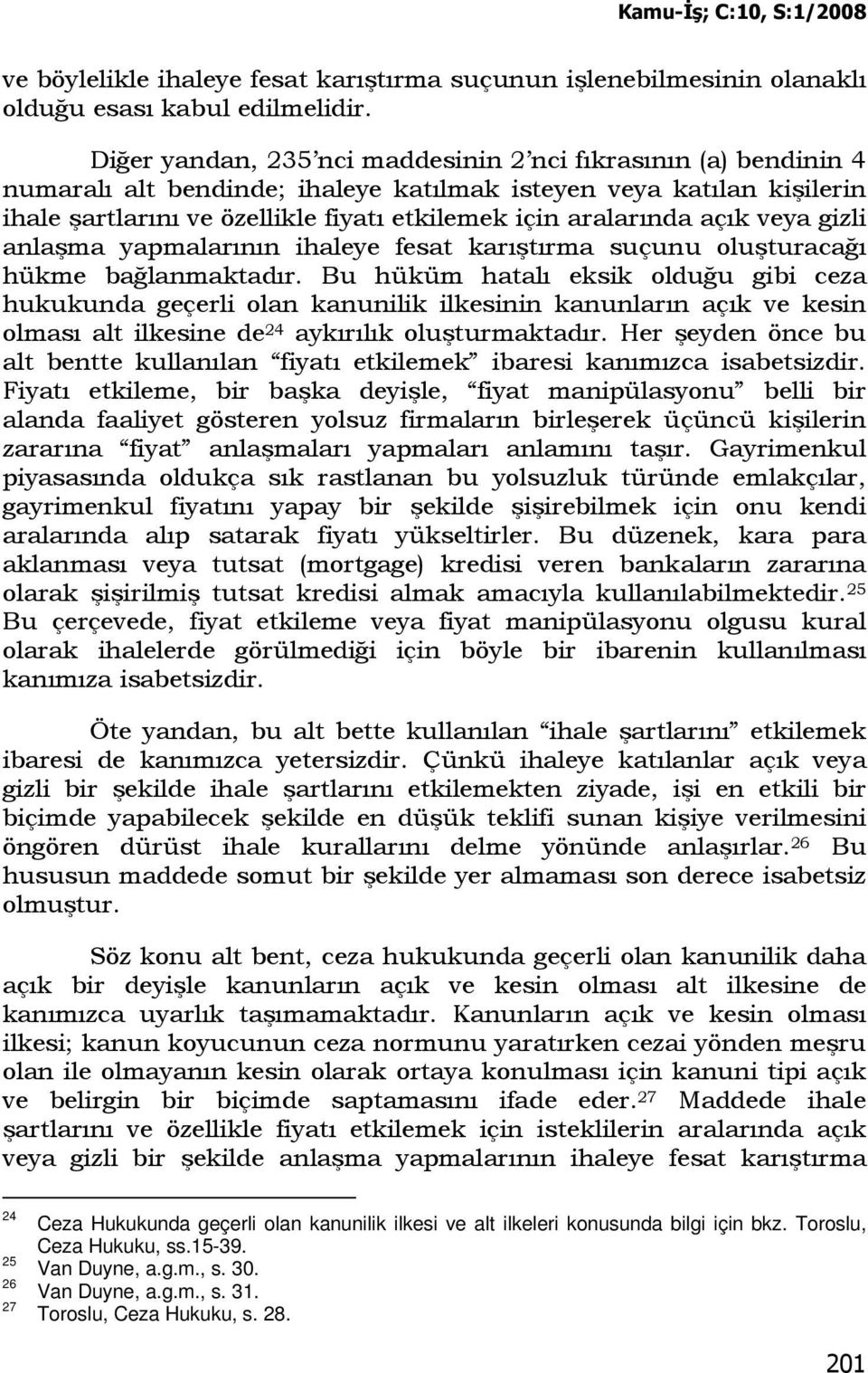 açık veya gizli anlaşma yapmalarının ihaleye fesat karıştırma suçunu oluşturacağı hükme bağlanmaktadır.