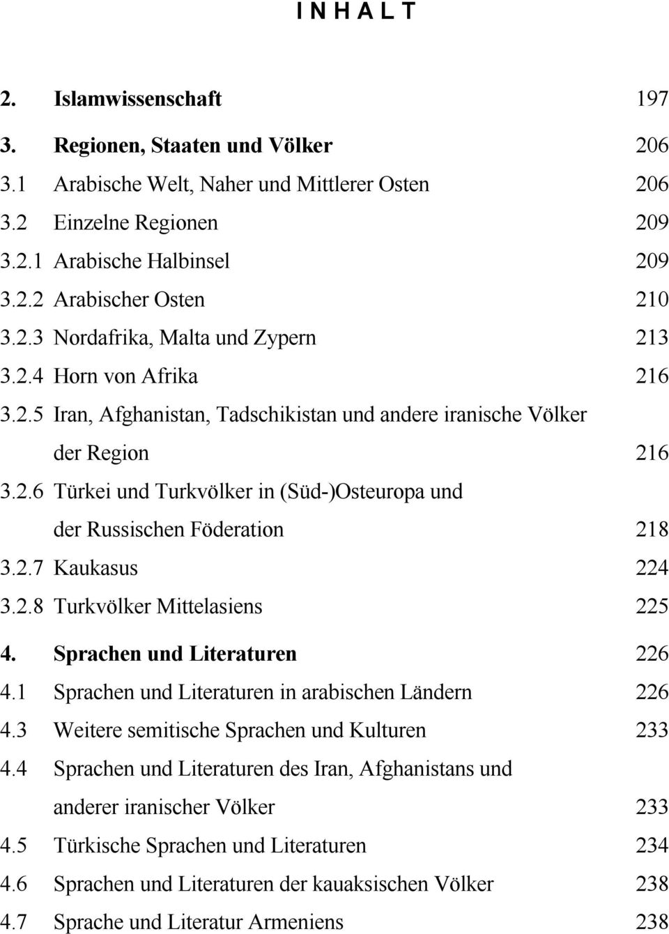 2.7 Kaukasus 224 3.2.8 Turkvölker Mittelasiens 225 4. Sprachen und Literaturen 226 4.1 Sprachen und Literaturen in arabischen Ländern 226 4.3 Weitere semitische Sprachen und Kulturen 233 4.