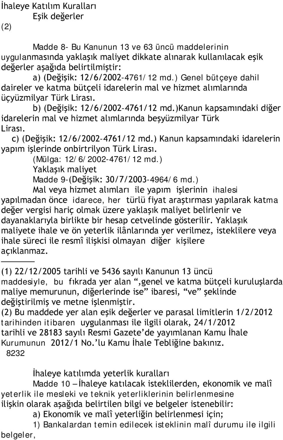 )kanun kapsamındaki diğer idarelerin mal ve hizmet alımlarında beşyüzmilyar Türk Lirası. c) (Değişik: 12/6/2002-4761/12 md.) Kanun kapsamındaki idarelerin yapım işlerinde onbirtrilyon Türk Lirası.