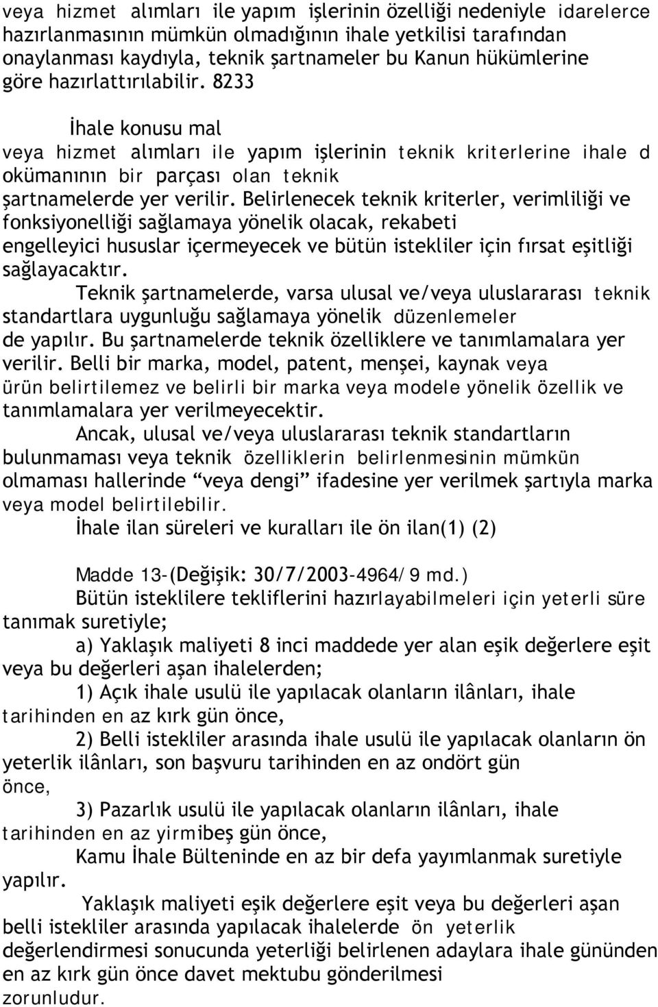 Belirlenecek teknik kriterler, verimliliği ve fonksiyonelliği sağlamaya yönelik olacak, rekabeti engelleyici hususlar içermeyecek ve bütün istekliler için fırsat eşitliği sağlayacaktır.