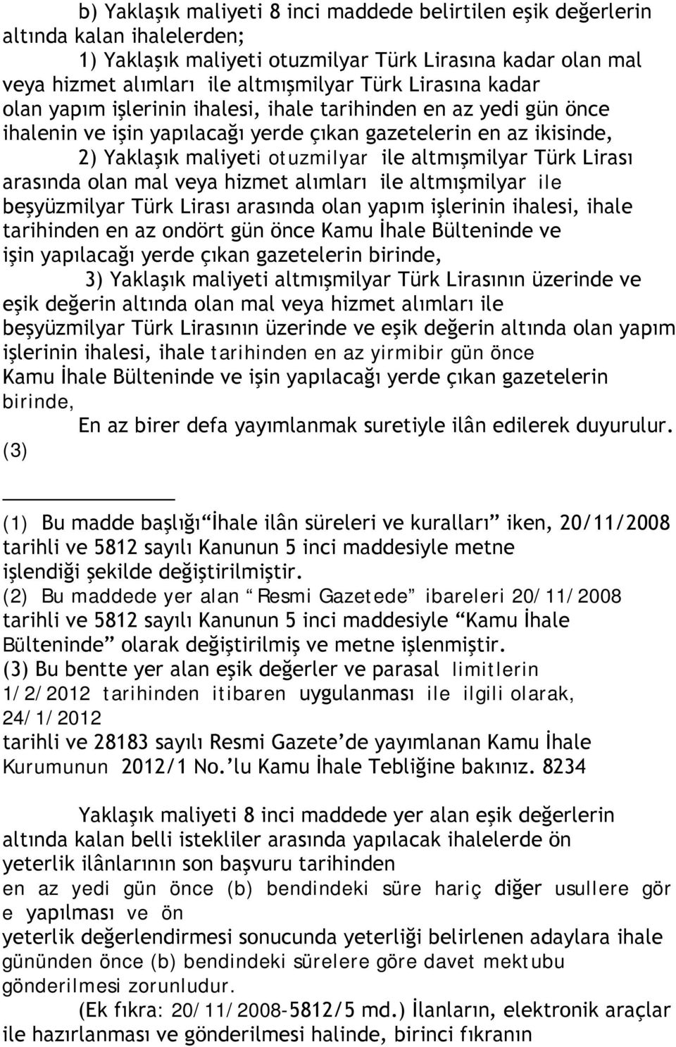 Türk Lirası arasında olan mal veya hizmet alımları ile altmışmilyar ile beşyüzmilyar Türk Lirası arasında olan yapım işlerinin ihalesi, ihale tarihinden en az ondört gün önce Kamu İhale Bülteninde ve