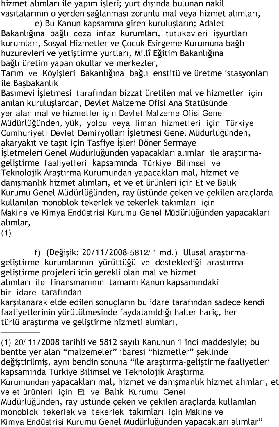 merkezler, Tarım ve Köyişleri Bakanlığına bağlı enstitü ve üretme istasyonları ile Başbakanlık Basımevi İşletmesi tarafından bizzat üretilen mal ve hizmetler için anılan kuruluşlardan, Devlet Malzeme