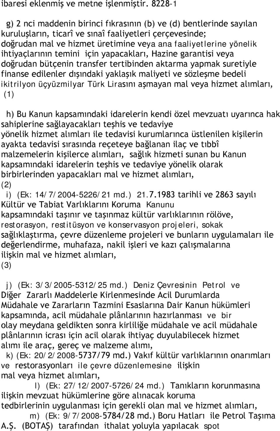 ihtiyaçlarının temini için yapacakları, Hazine garantisi veya doğrudan bütçenin transfer tertibinden aktarma yapmak suretiyle finanse edilenler dışındaki yaklaşık maliyeti ve sözleşme bedeli