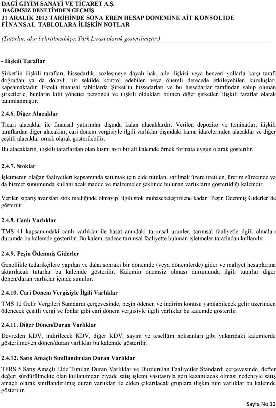 Ekteki finansal tablolarda Şirket in hissedarları ve bu hissedarlar tarafından sahip olunan şirketlerle, bunların kilit yönetici personeli ve ilişkili oldukları bilinen diğer şirketler, ilişkili