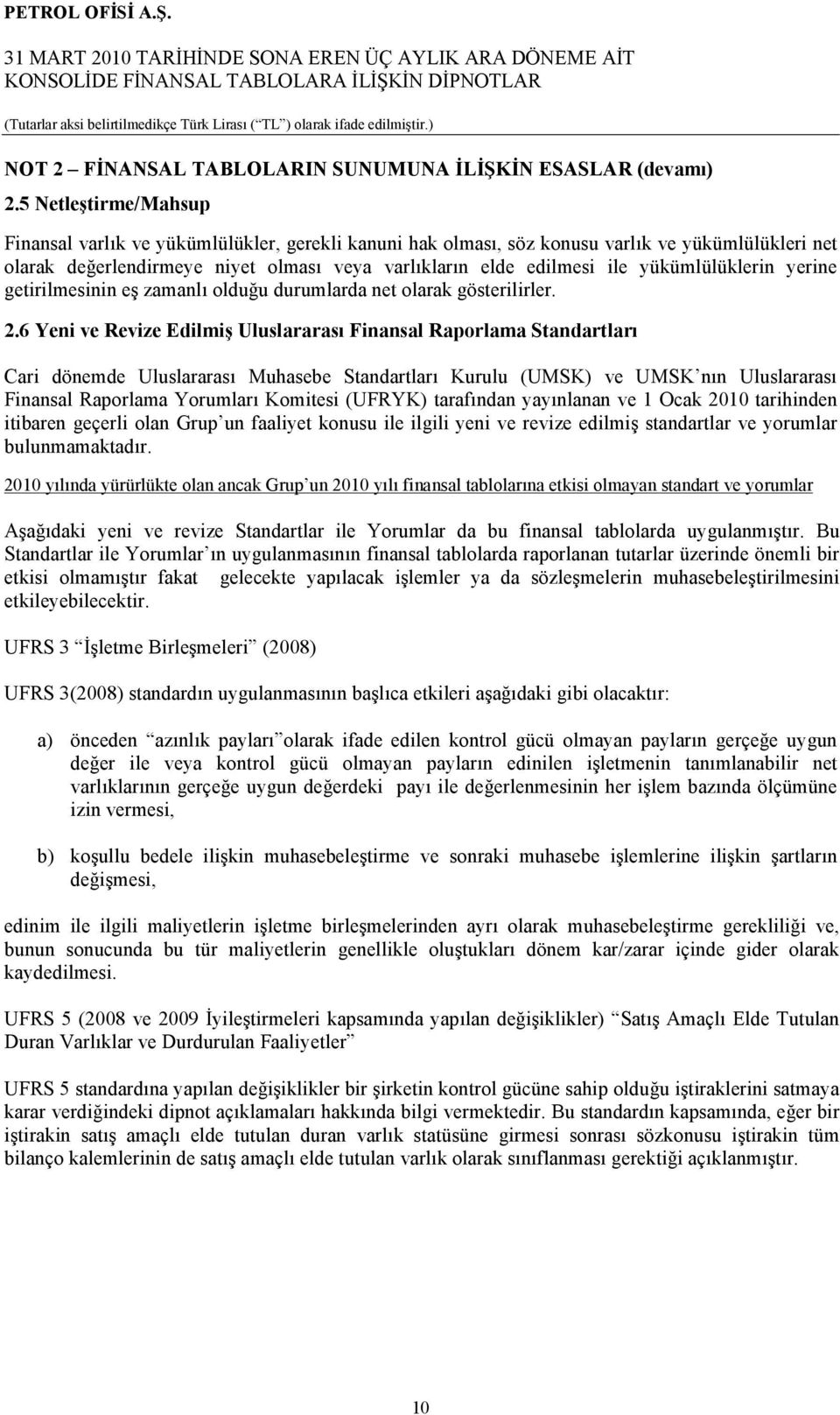 yükümlülüklerin yerine getirilmesinin eş zamanlı olduğu durumlarda net olarak gösterilirler. 2.