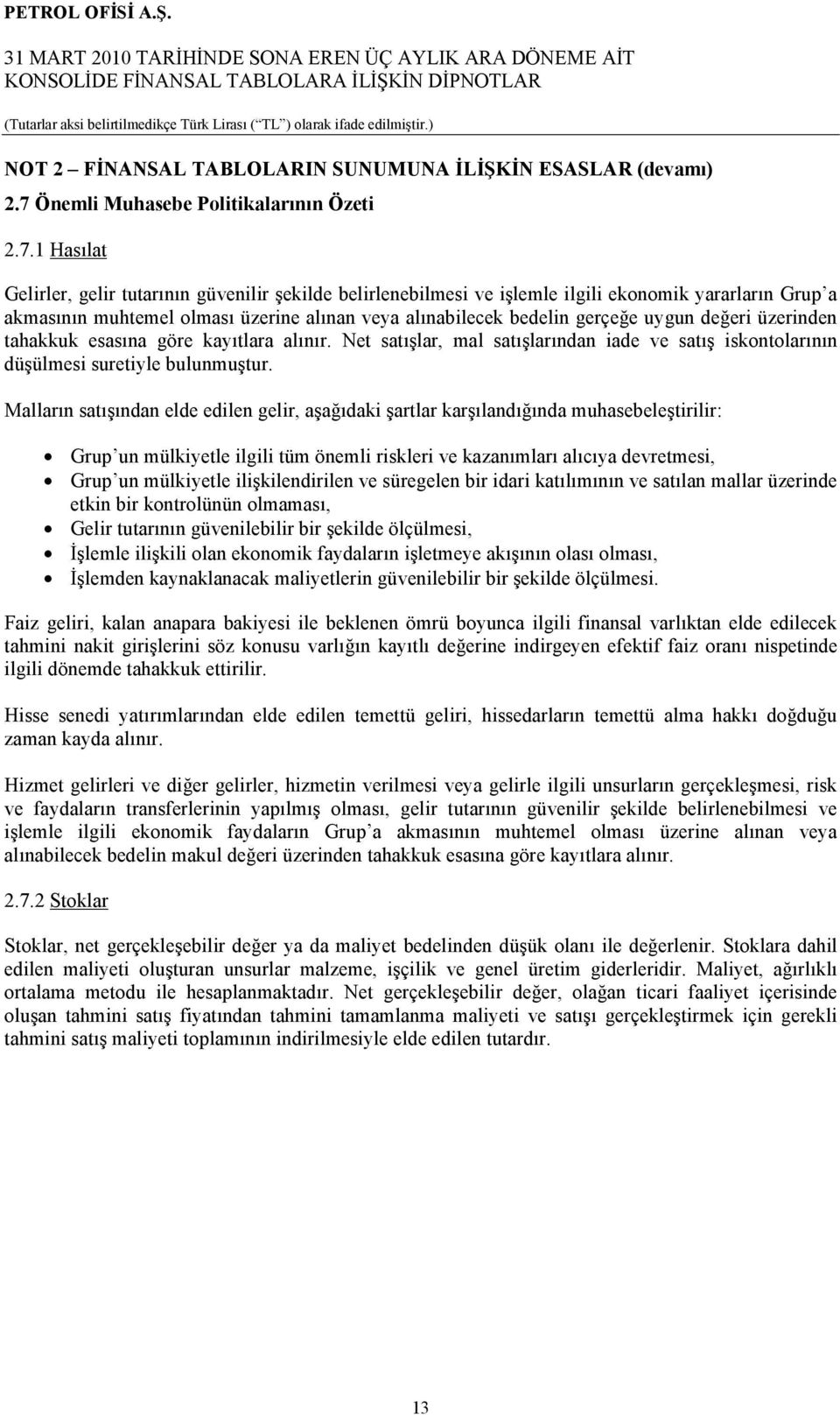 1 Hasılat Gelirler, gelir tutarının güvenilir şekilde belirlenebilmesi ve işlemle ilgili ekonomik yararların Grup a akmasının muhtemel olması üzerine alınan veya alınabilecek bedelin gerçeğe uygun