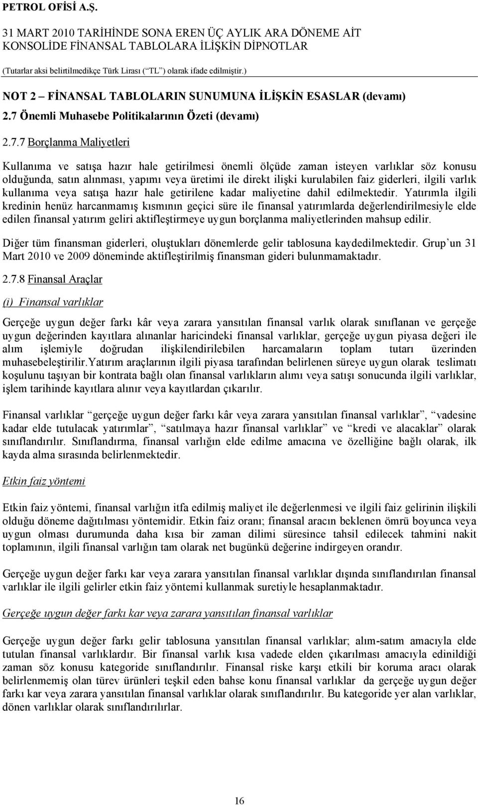 7 Borçlanma Maliyetleri Kullanıma ve satışa hazır hale getirilmesi önemli ölçüde zaman isteyen varlıklar söz konusu olduğunda, satın alınması, yapımı veya üretimi ile direkt ilişki kurulabilen faiz