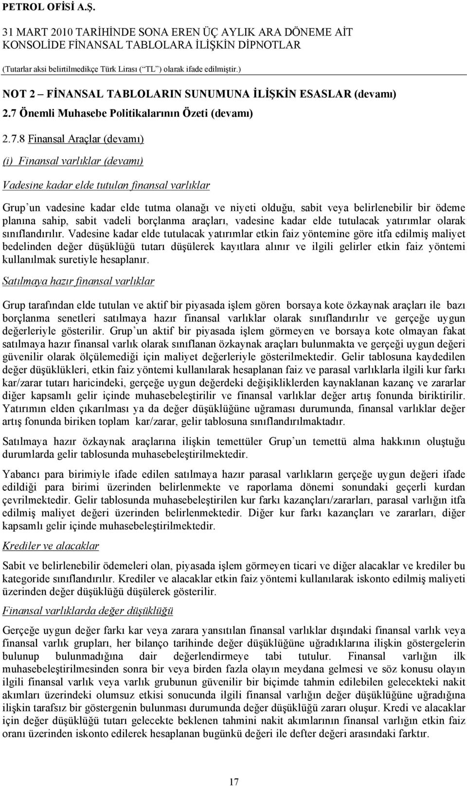 8 Finansal Araçlar (devamı) (i) Finansal varlıklar (devamı) Vadesine kadar elde tutulan finansal varlıklar Grup un vadesine kadar elde tutma olanağı ve niyeti olduğu, sabit veya belirlenebilir bir