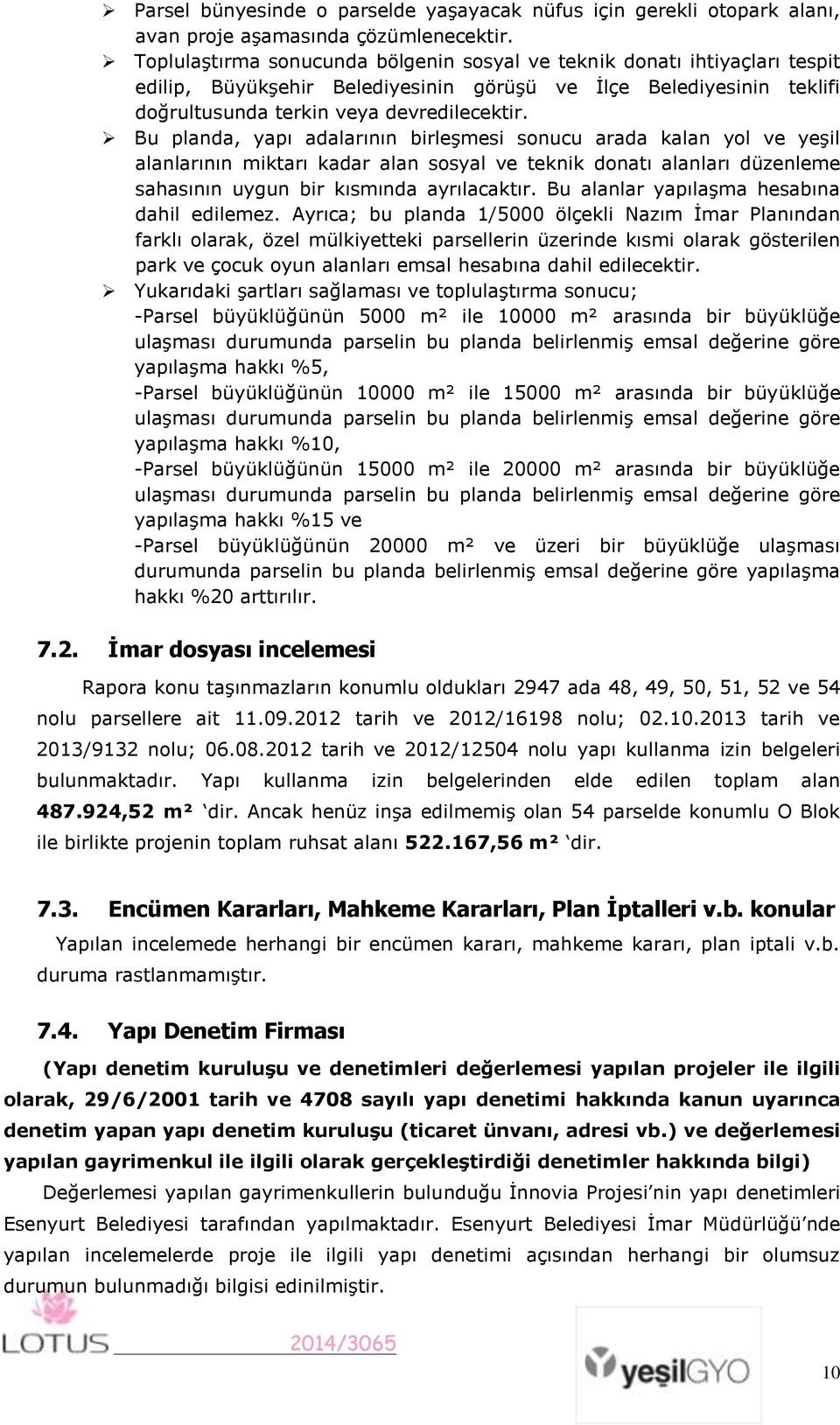 Bu planda, yapı adalarının birleşmesi sonucu arada kalan yol ve yeşil alanlarının miktarı kadar alan sosyal ve teknik donatı alanları düzenleme sahasının uygun bir kısmında ayrılacaktır.