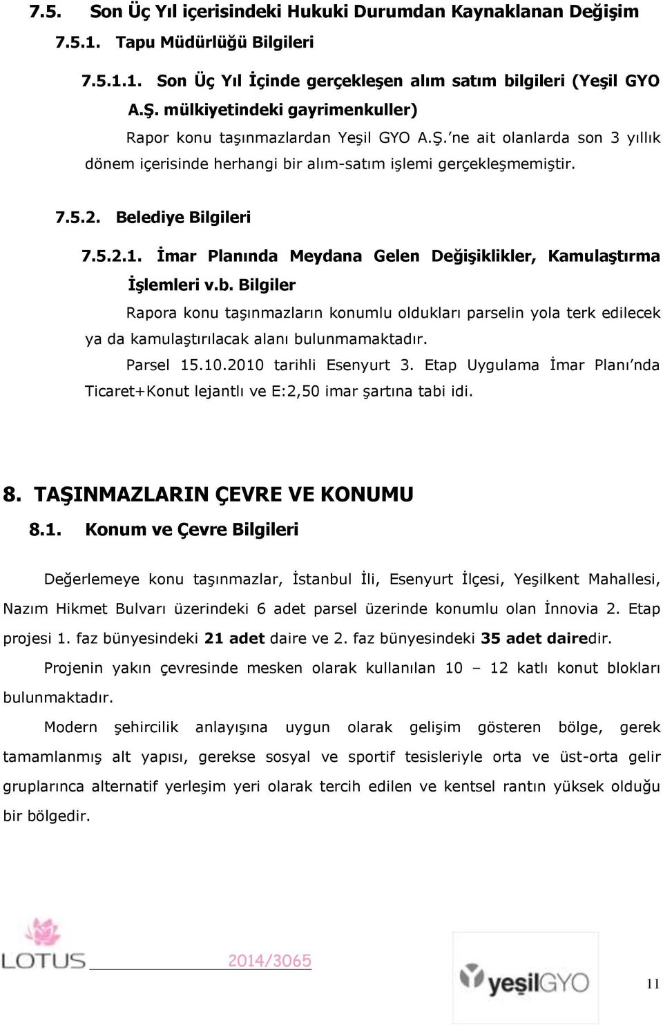 Ġmar Planında Meydana Gelen DeğiĢiklikler, KamulaĢtırma ĠĢlemleri v.b. Bilgiler Rapora konu taşınmazların konumlu oldukları parselin yola terk edilecek ya da kamulaştırılacak alanı bulunmamaktadır.