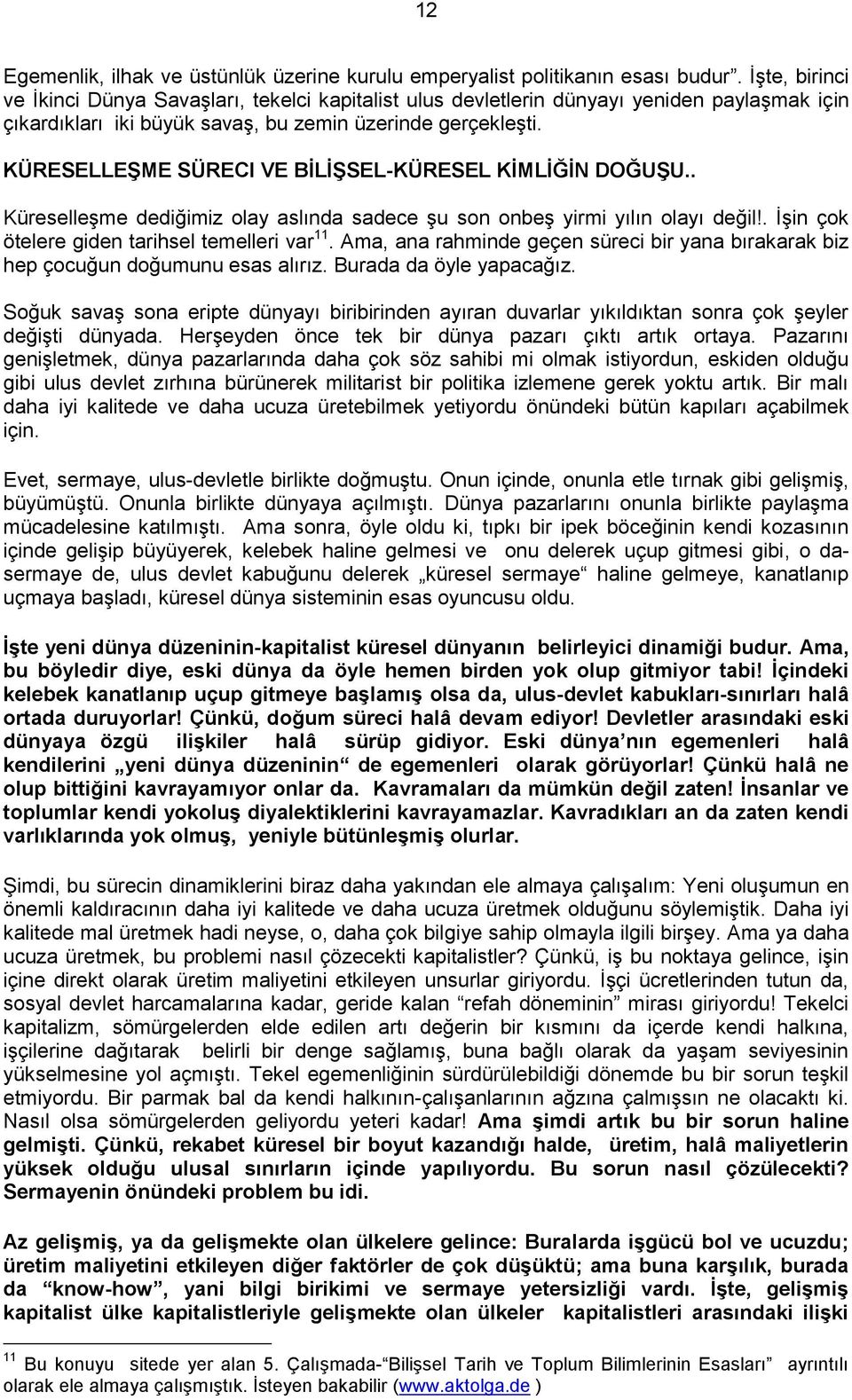 KÜRESELLEġME SÜRECI VE BĠLĠġSEL-KÜRESEL KĠMLĠĞĠN DOĞUġU.. Küreselleşme dediğimiz olay aslında sadece şu son onbeş yirmi yılın olayı değil!. İşin çok ötelere giden tarihsel temelleri var 11.