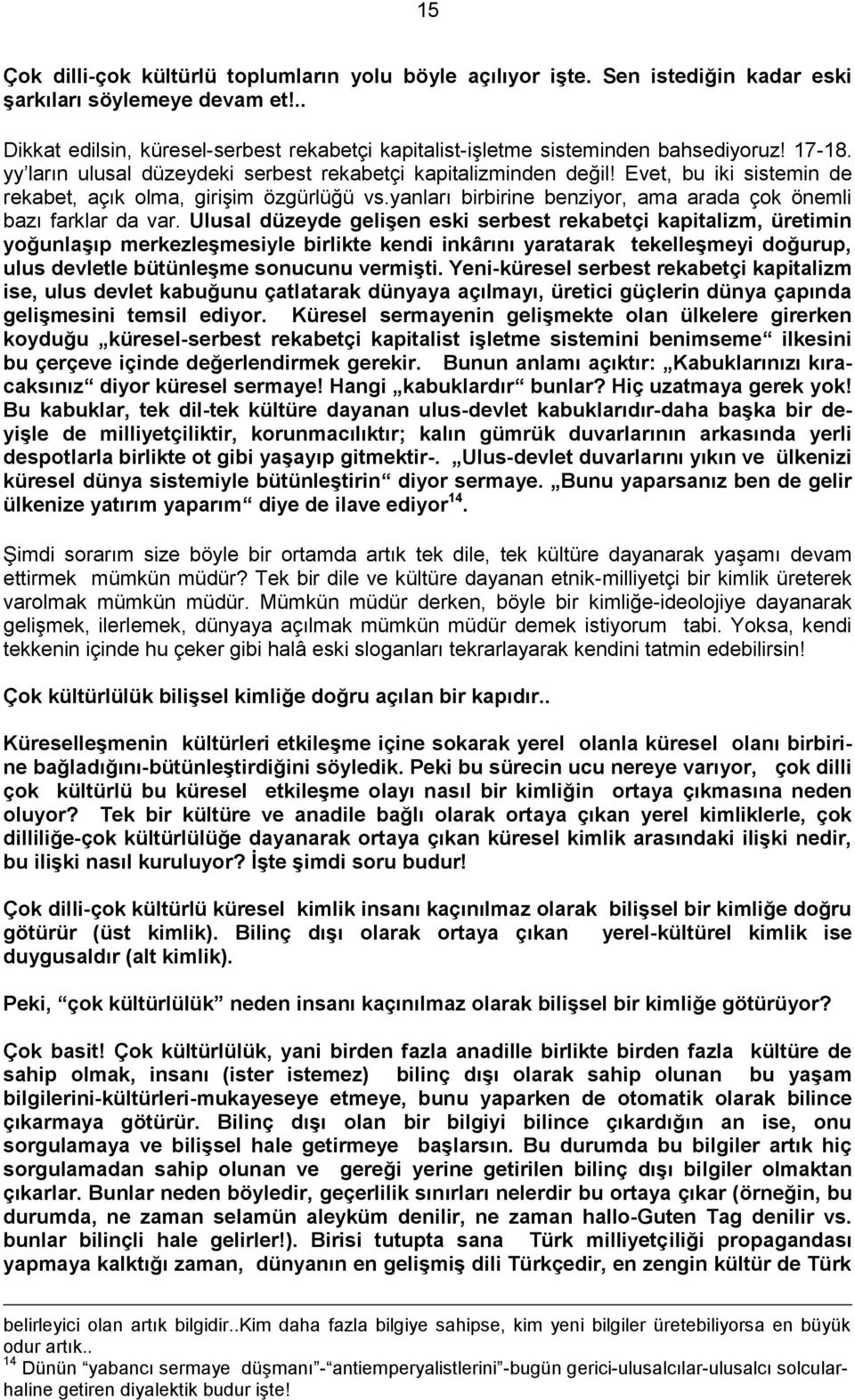 Evet, bu iki sistemin de rekabet, açık olma, girişim özgürlüğü vs.yanları birbirine benziyor, ama arada çok önemli bazı farklar da var.