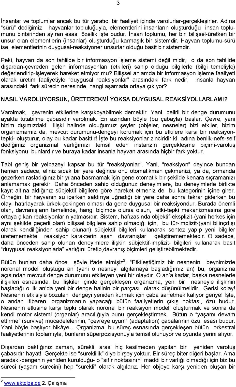 İnsan toplumu, her biri bilişsel-üretken bir unsur olan elementlerin (insanlar) oluşturduğu karmaşık bir sistemdir.