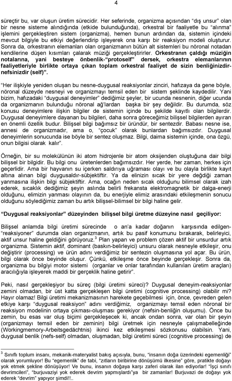 ardından da, sistemin içindeki mevcut bilgiyle bu etkiyi değerlendirip işleyerek ona karşı bir reaksiyon modeli oluşturur.