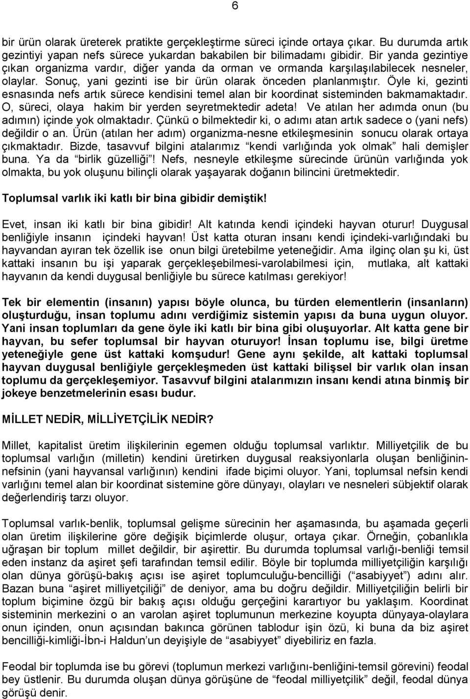 Öyle ki, gezinti esnasında nefs artık sürece kendisini temel alan bir koordinat sisteminden bakmamaktadır. O, süreci, olaya hakim bir yerden seyretmektedir adeta!