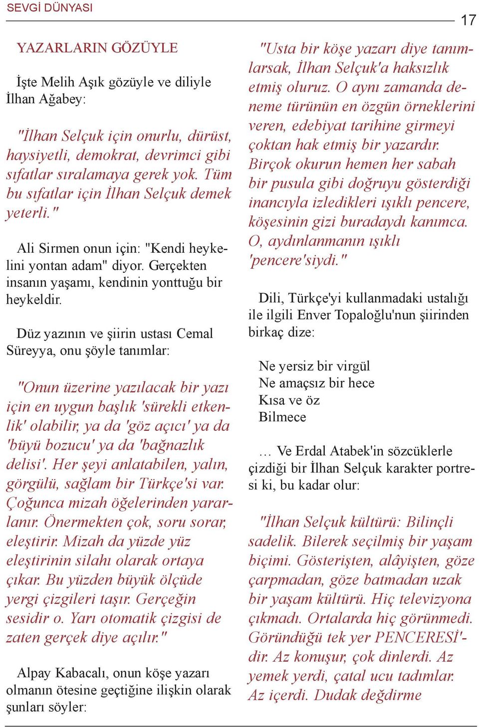 Düz yazýnýn ve þiirin ustasý Cemal Süreyya, onu þöyle tanýmlar: "Onun üzerine yazýlacak bir yazý için en uygun baþlýk 'sürekli etkenlik' olabilir, ya da 'göz açýcý' ya da 'büyü bozucu' ya da