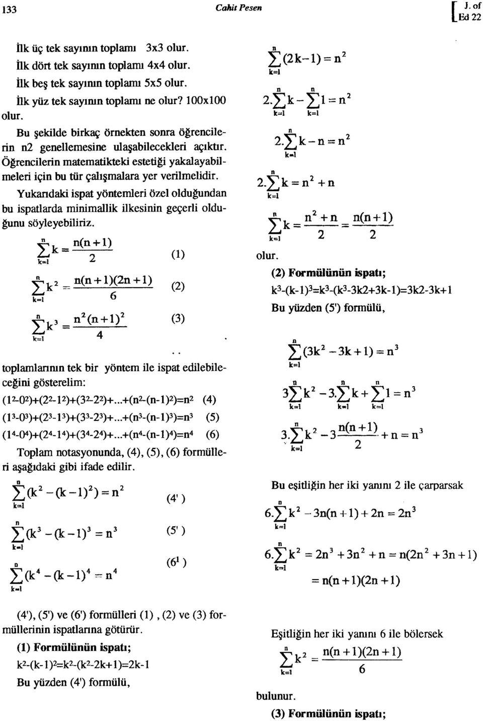 Yukarıdaki ispat yötemleri özelolduguda bu ispatlarda miimallik ilkesii geçerli olduguu söyleyebiliriz. tk k~l = (+l) Z (1) tk2 = (+l)(z+l) (2) kcl 6 L(2k-l) kcl 2 + = 2 = (+l) tk= kcl 2 2 olur.