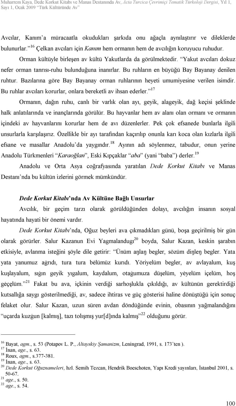 Bazılarına göre Bay Bayanay orman ruhlarının heyeti umumiyesine verilen isimdir. Bu ruhlar avcıları korurlar, onlara bereketli av ihsan ederler.