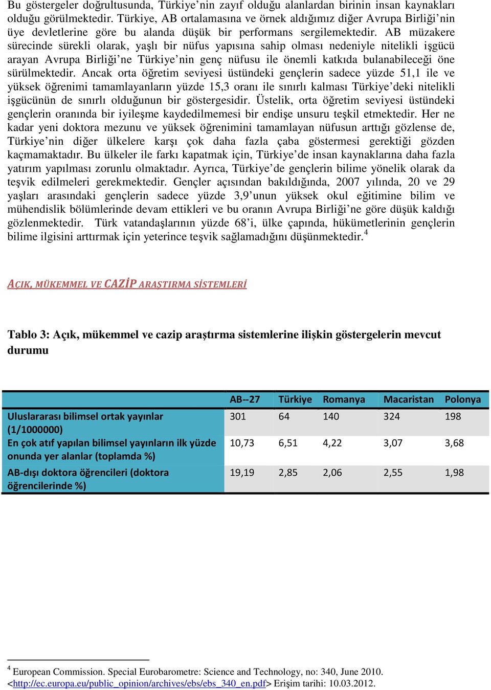 AB müzakere sürecinde sürekli olarak, yaşlı bir nüfus yapısına sahip olması nedeniyle nitelikli işgücü arayan Avrupa Birliği ne nin genç nüfusu ile önemli katkıda bulanabileceği öne sürülmektedir.